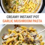 Creamy Instant Pot Pasta With Garlic Mushrooms