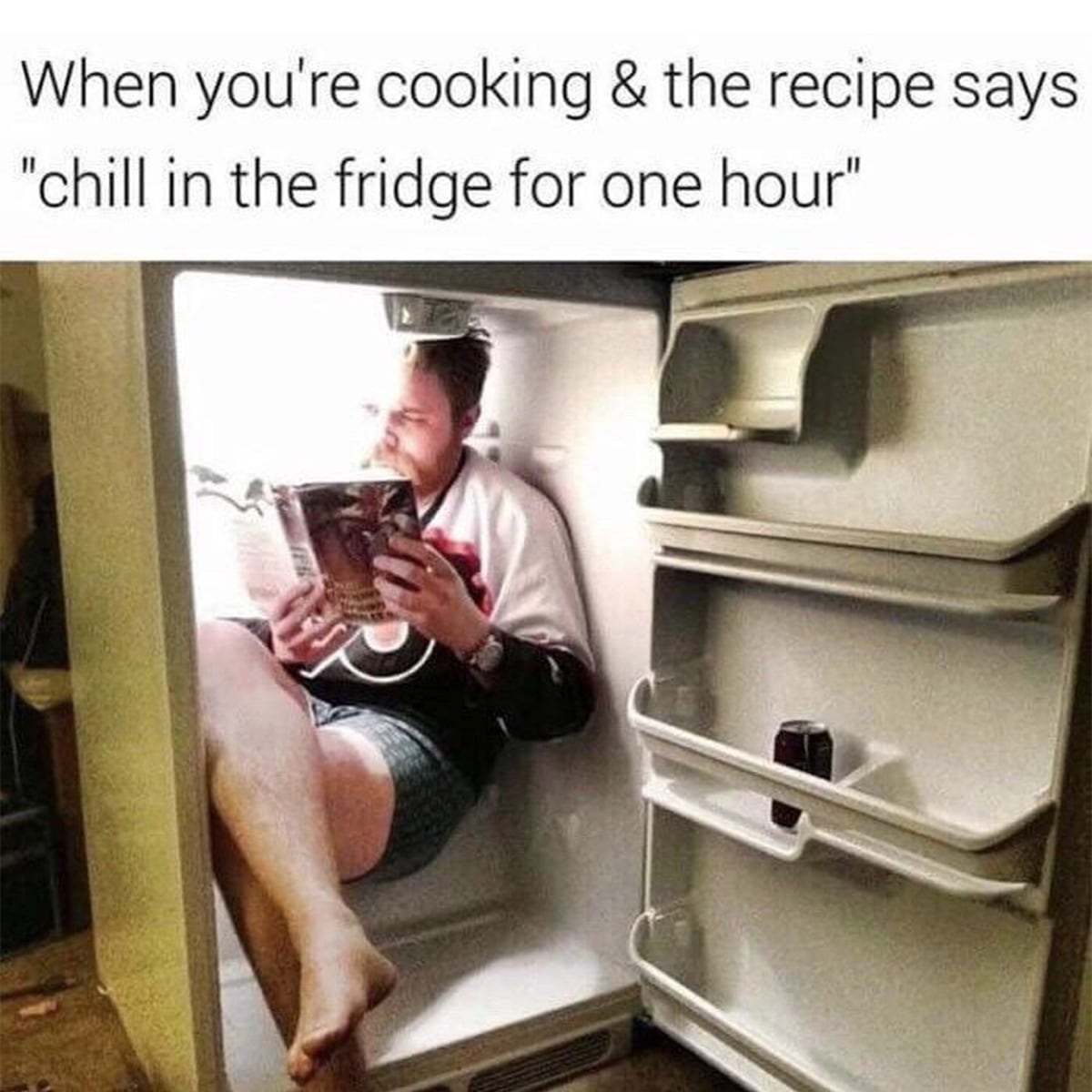 When You're cooking & the recipe says chill in the fridge for one hour.