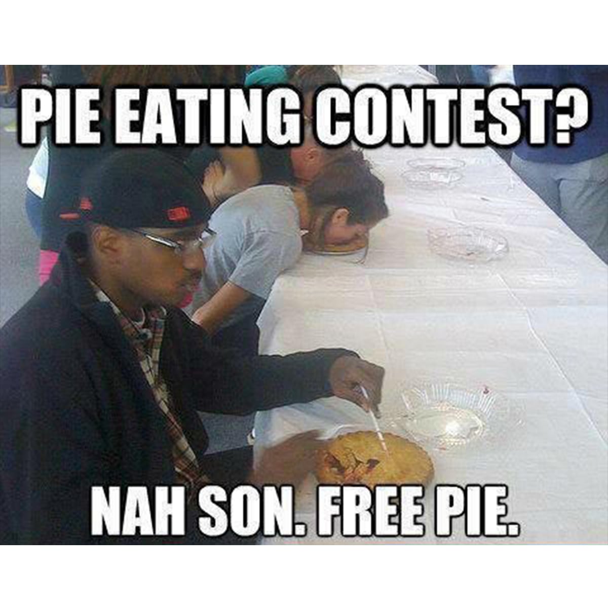 Pie eating contest? Nah Son. Free pie.