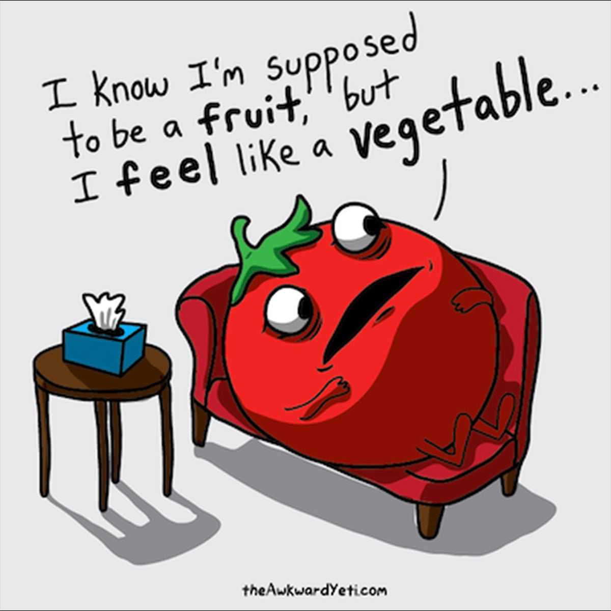 I know I'm supposed to be a fruit, but I feel like a vegetable.